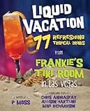 Liquid Vacation: 77 Refreshing Tropical Drinks from Frankie's Tiki Room in Las Vegas